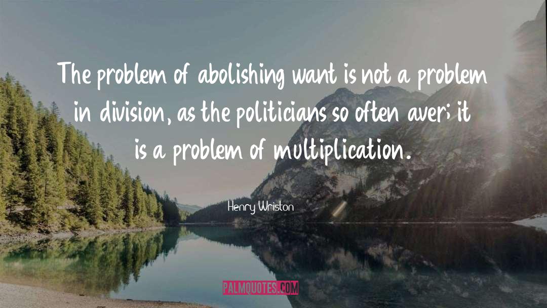 Henry Wriston Quotes: The problem of abolishing want