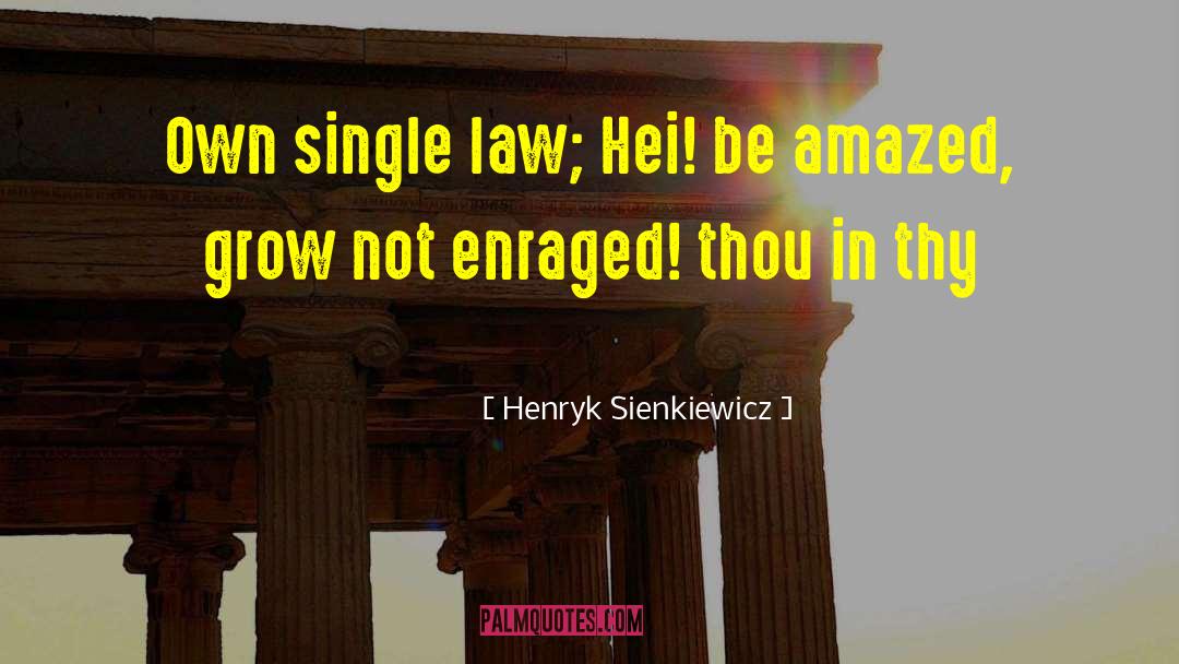 Henryk Sienkiewicz Quotes: Own single law; Hei! be
