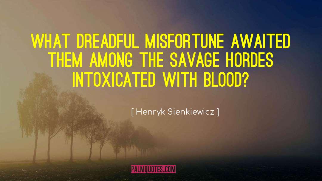 Henryk Sienkiewicz Quotes: What dreadful misfortune awaited them