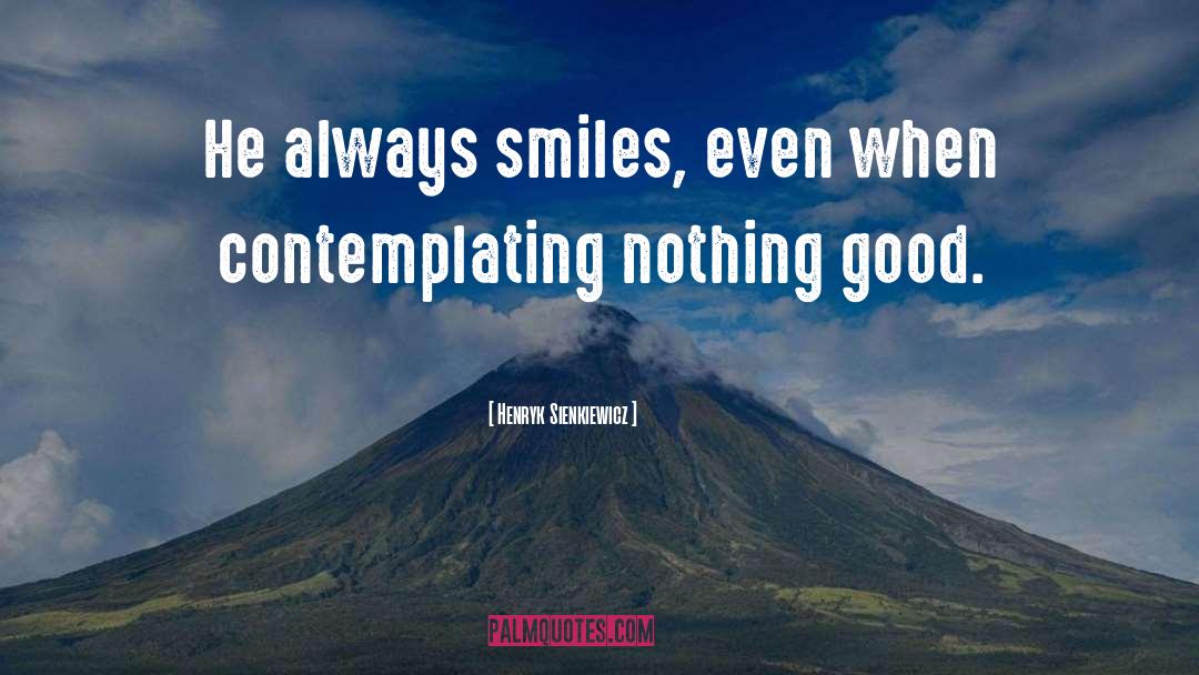 Henryk Sienkiewicz Quotes: He always smiles, even when