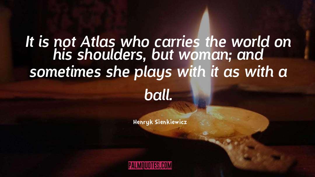 Henryk Sienkiewicz Quotes: It is not Atlas who