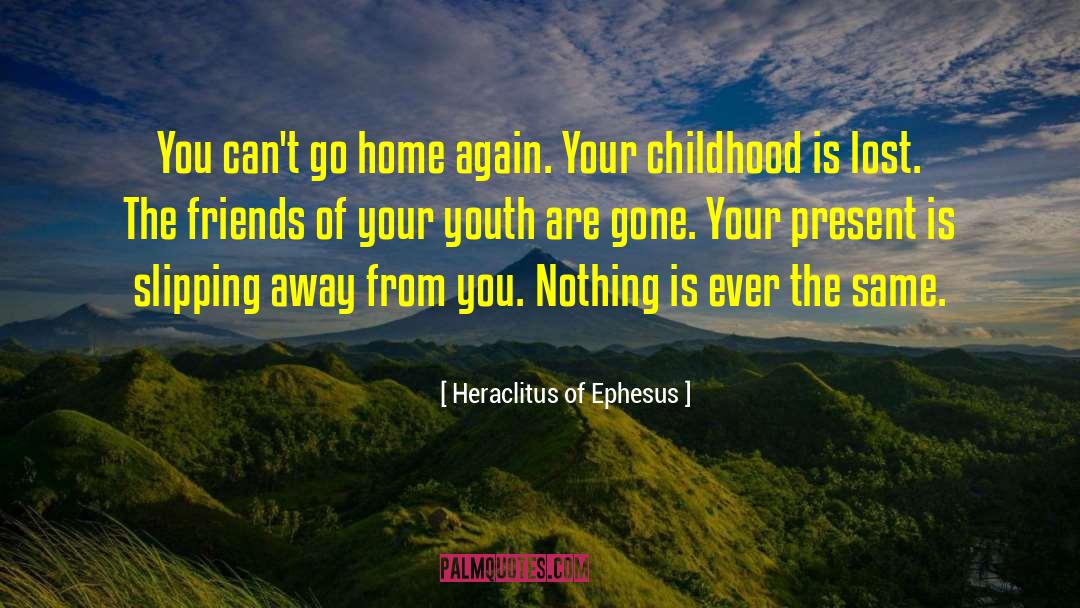 Heraclitus Of Ephesus Quotes: You can't go home again.
