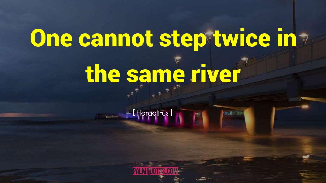Heraclitus Quotes: One cannot step twice in