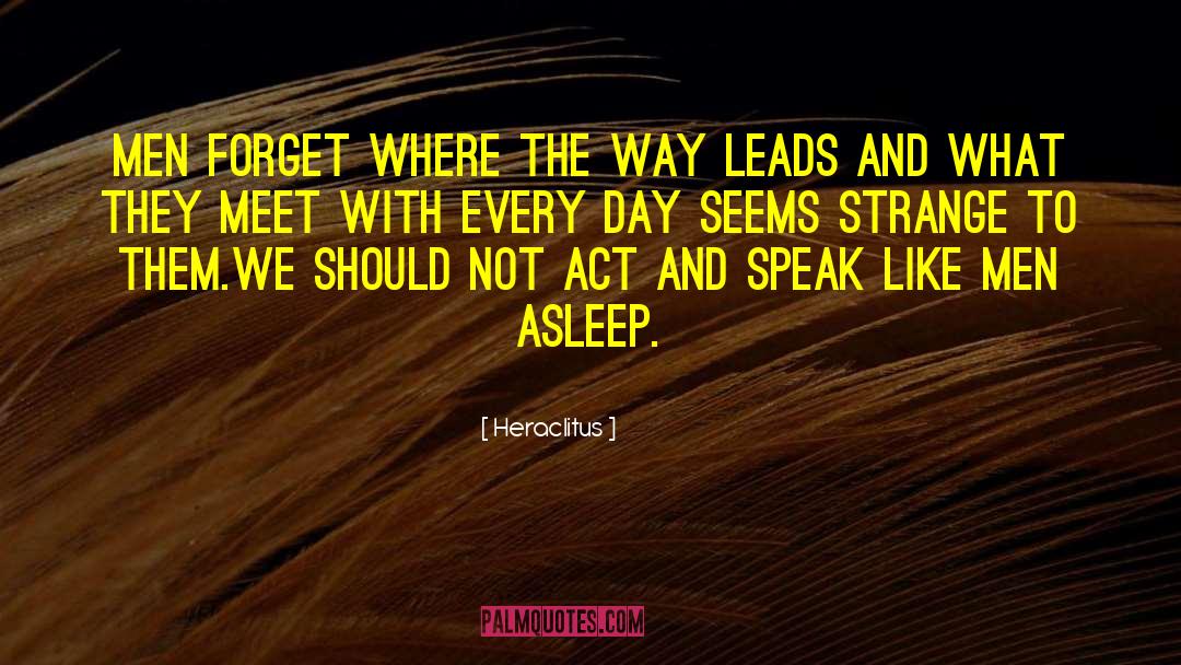 Heraclitus Quotes: Men forget where the way