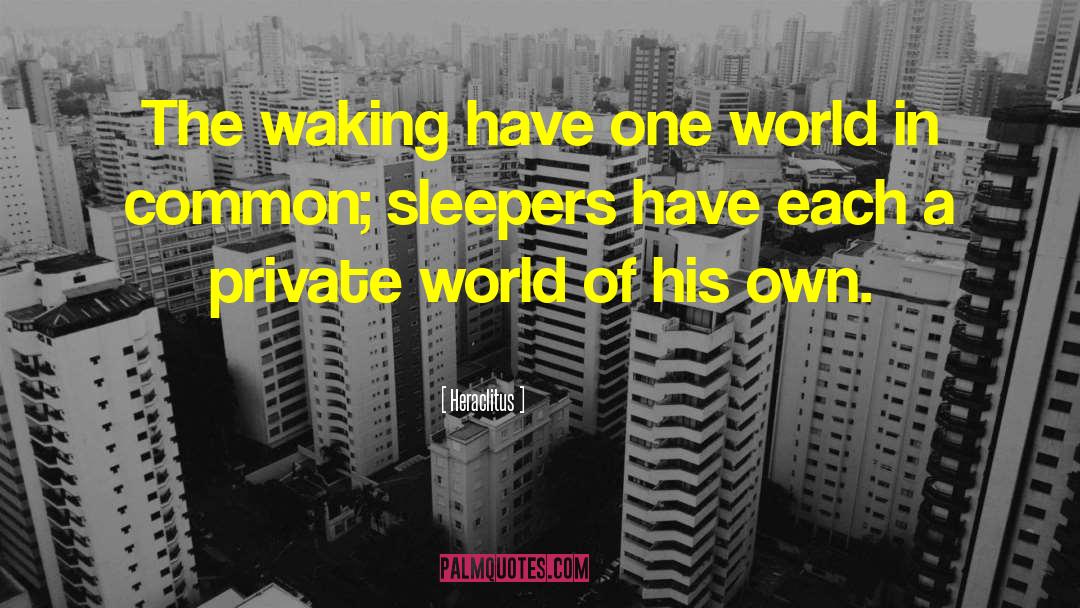 Heraclitus Quotes: The waking have one world