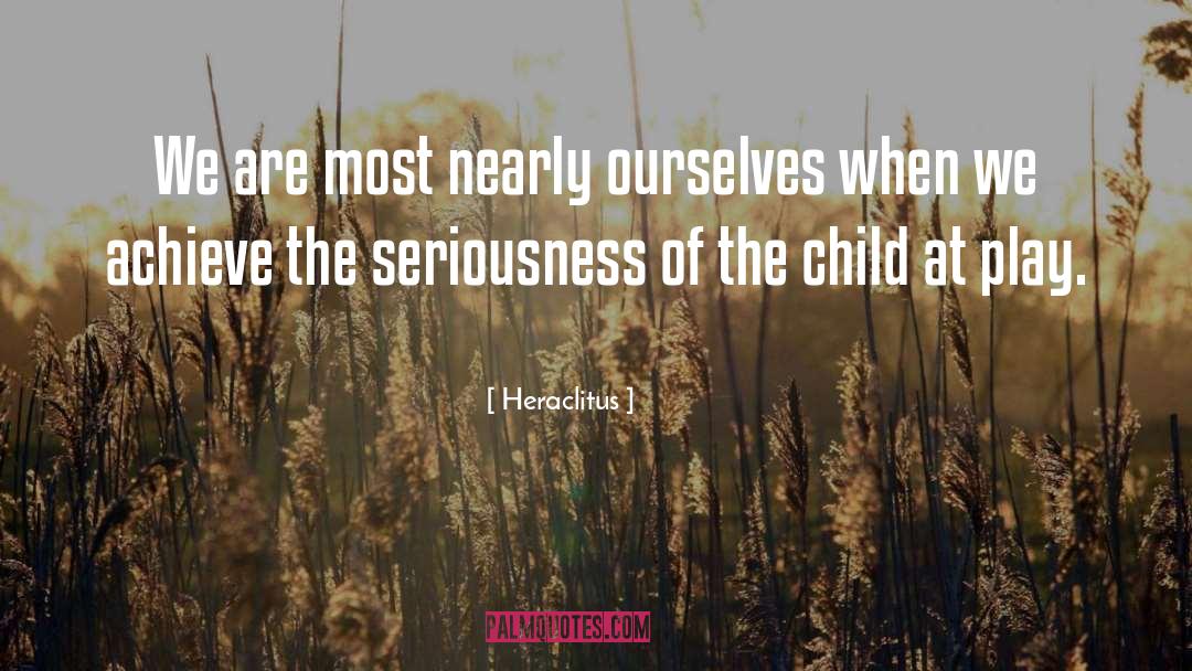 Heraclitus Quotes: We are most nearly ourselves