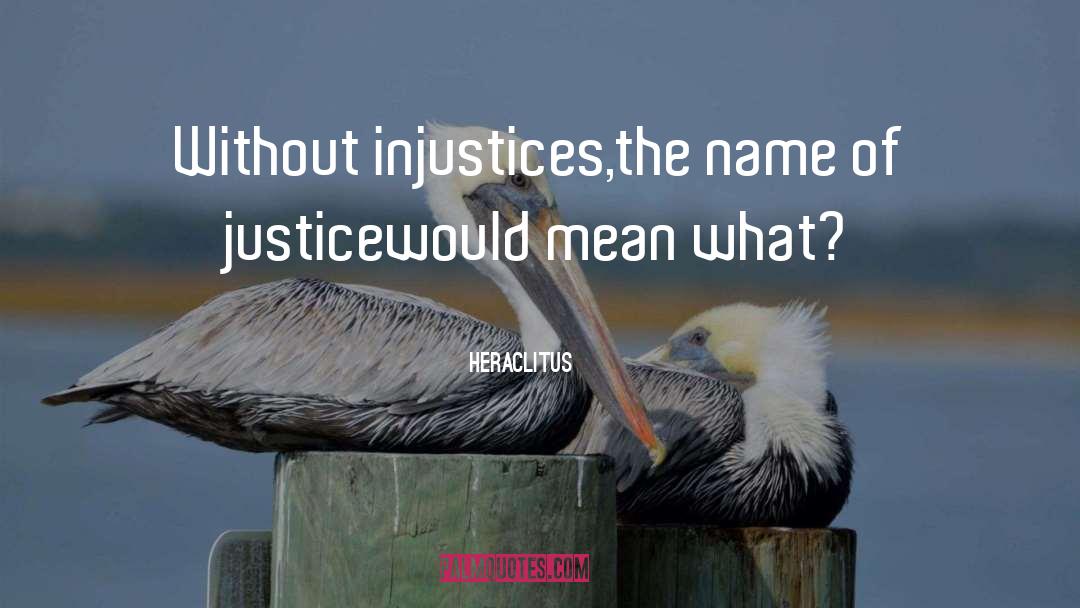 Heraclitus Quotes: Without injustices,<br>the name of justice<br>would