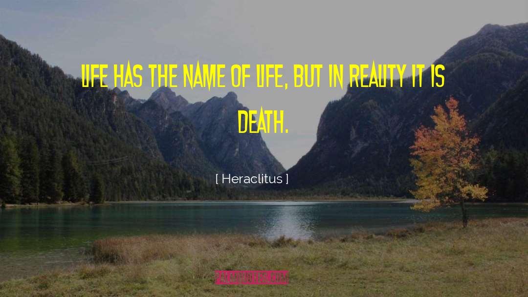Heraclitus Quotes: Life has the name of