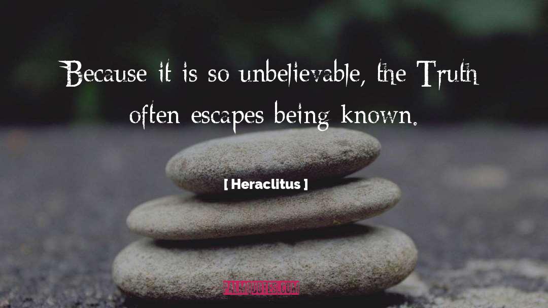 Heraclitus Quotes: Because it is so unbelievable,