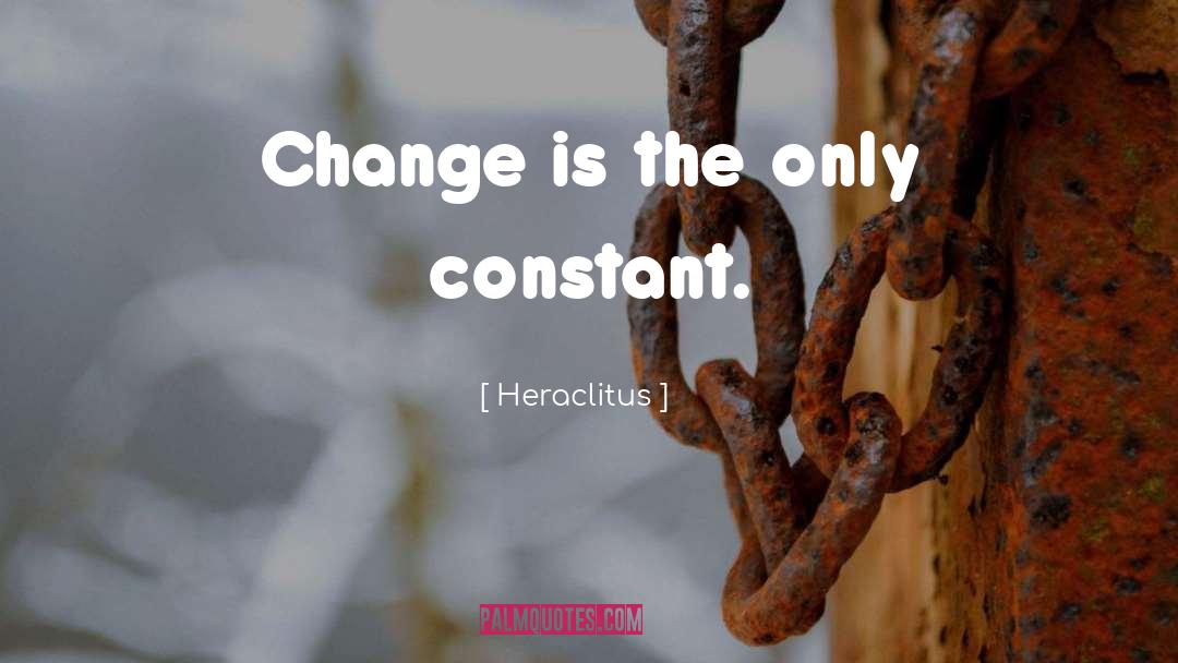 Heraclitus Quotes: Change is the only constant.