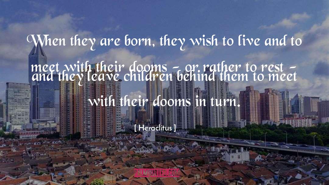 Heraclitus Quotes: When they are born, they