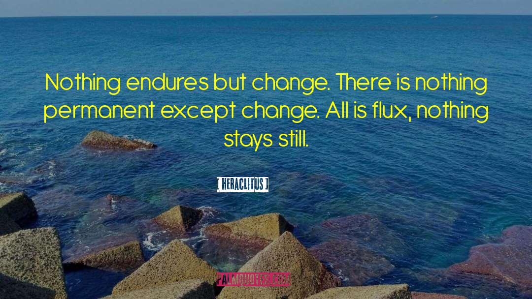 Heraclitus Quotes: Nothing endures but change. There