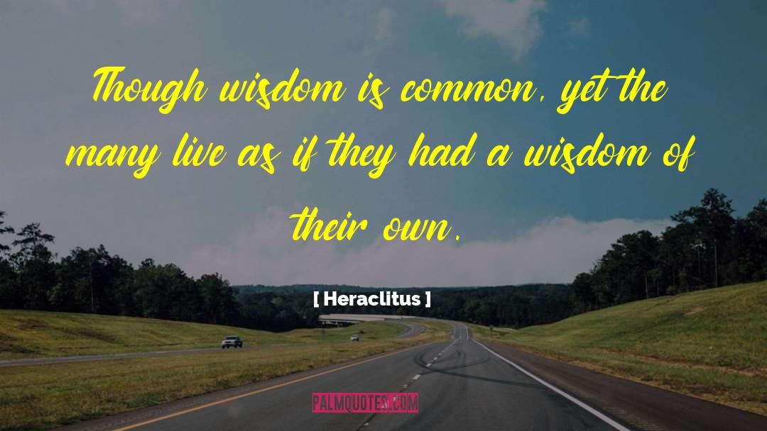 Heraclitus Quotes: Though wisdom is common, yet