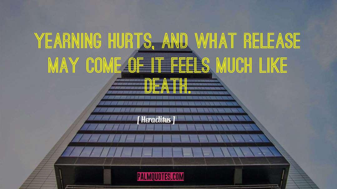 Heraclitus Quotes: Yearning hurts, <br />and what