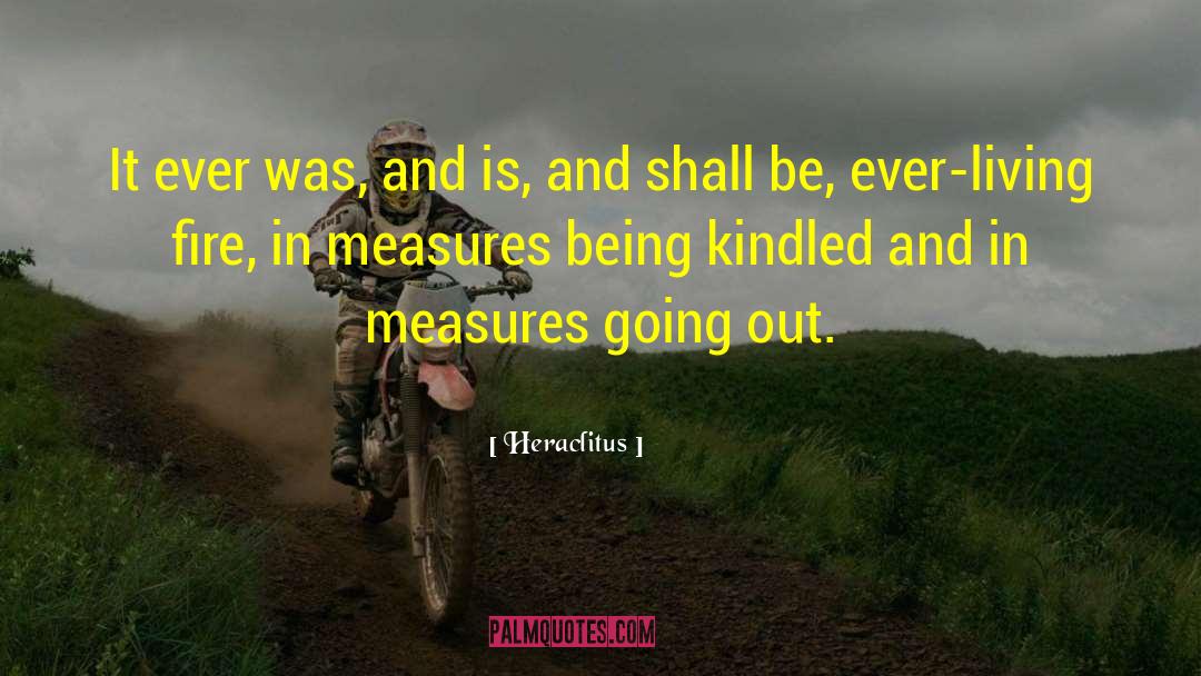Heraclitus Quotes: It ever was, and is,