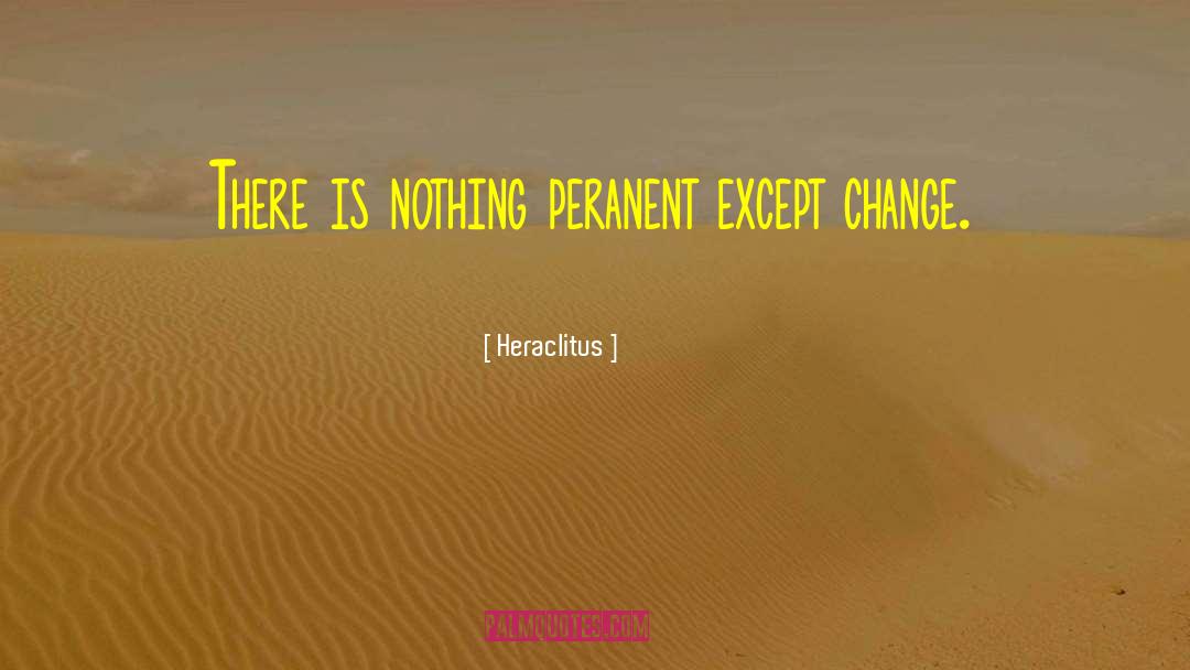 Heraclitus Quotes: There is nothing peranent except