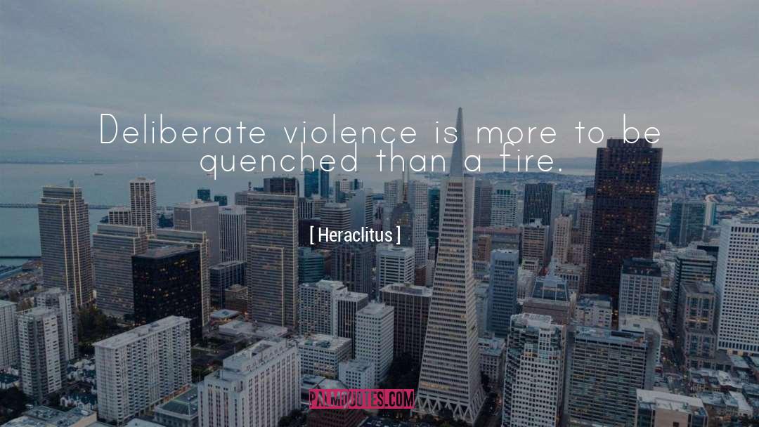 Heraclitus Quotes: Deliberate violence is more to