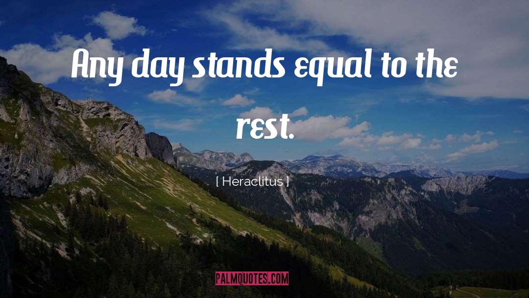 Heraclitus Quotes: Any day stands <br />equal