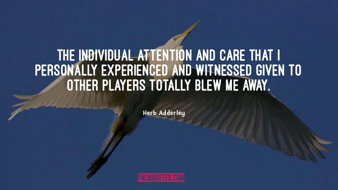 Herb Adderley Quotes: The individual attention and care