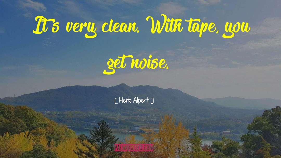 Herb Alpert Quotes: It's very clean. With tape,