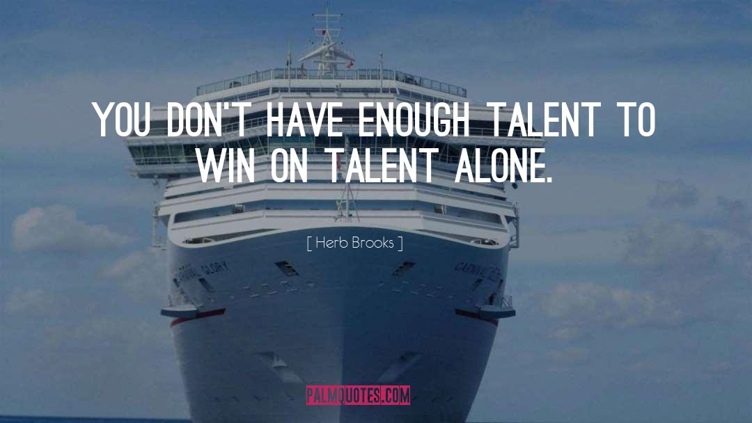 Herb Brooks Quotes: You don't have enough talent