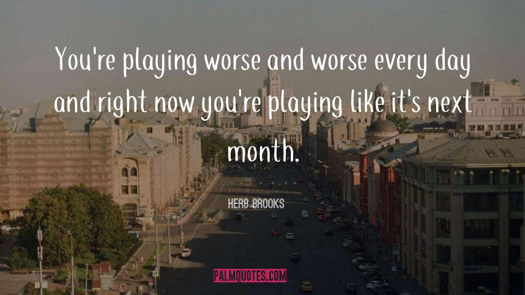Herb Brooks Quotes: You're playing worse and worse