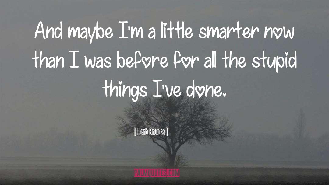 Herb Brooks Quotes: And maybe I'm a little