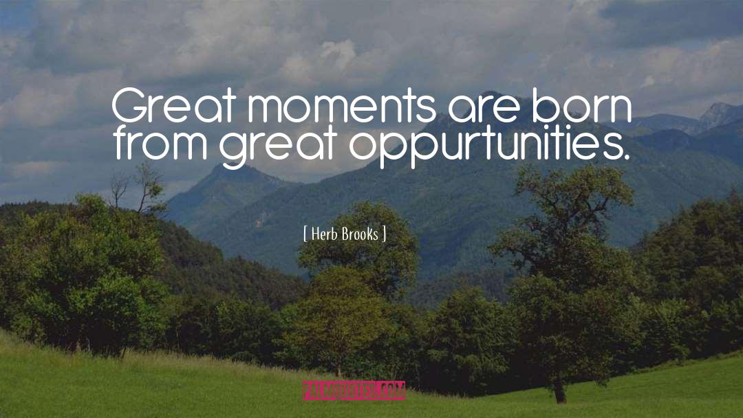 Herb Brooks Quotes: Great moments are born from