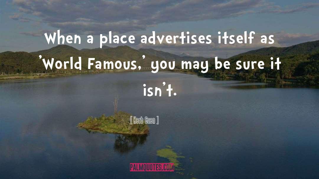 Herb Caen Quotes: When a place advertises itself