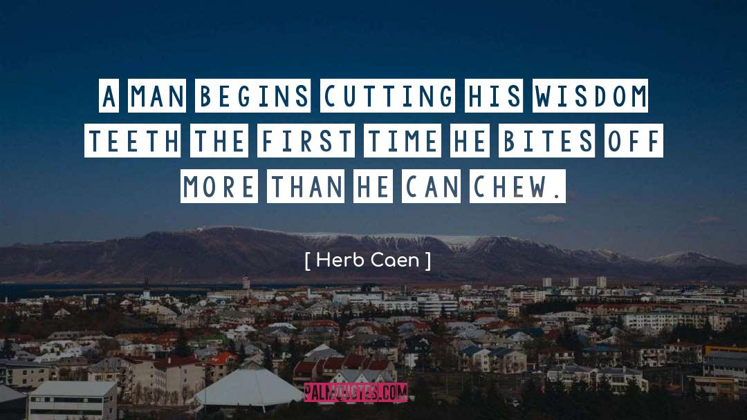 Herb Caen Quotes: A man begins cutting his