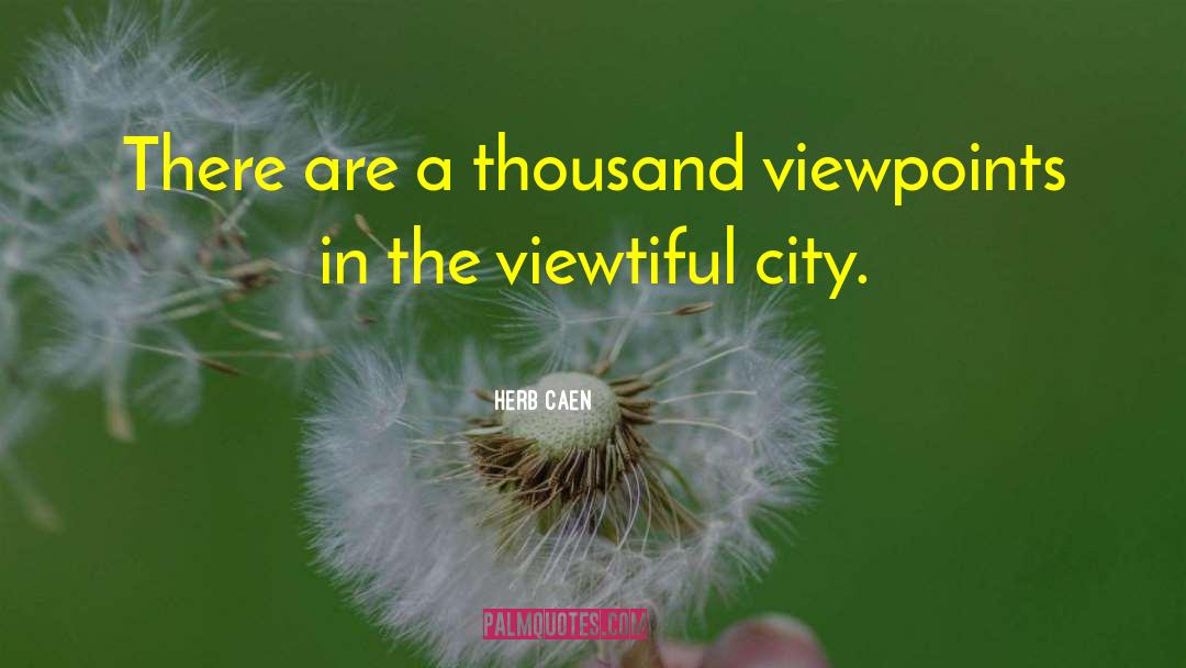 Herb Caen Quotes: There are a thousand viewpoints