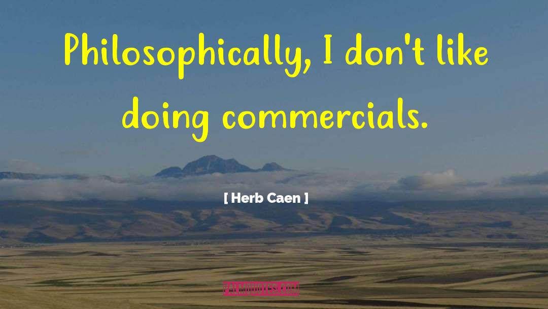 Herb Caen Quotes: Philosophically, I don't like doing