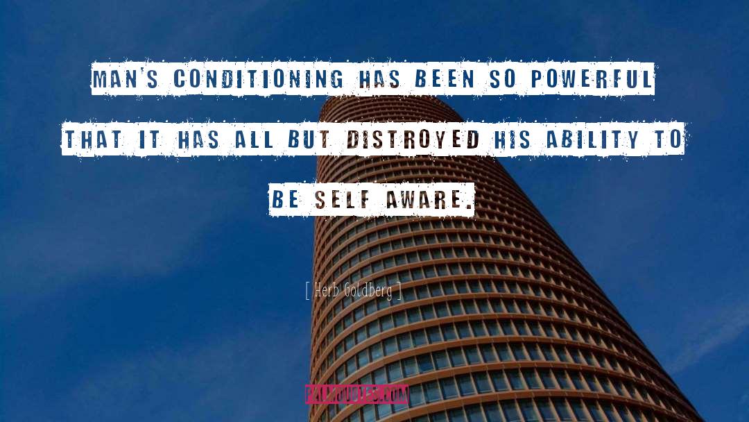 Herb Goldberg Quotes: Man's conditioning has been so