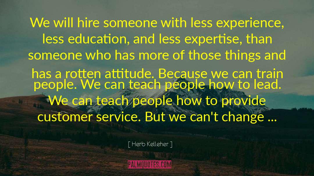 Herb Kelleher Quotes: We will hire someone with