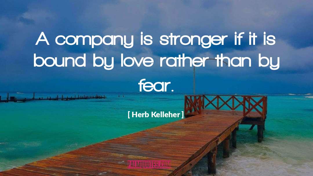 Herb Kelleher Quotes: A company is stronger if