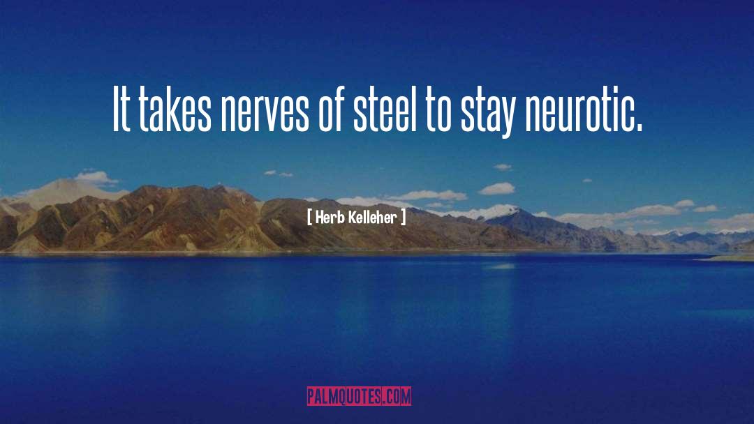 Herb Kelleher Quotes: It takes nerves of steel