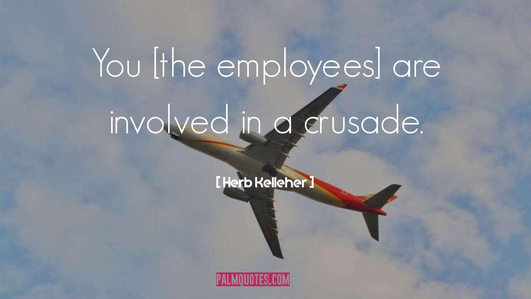 Herb Kelleher Quotes: You [the employees] are involved