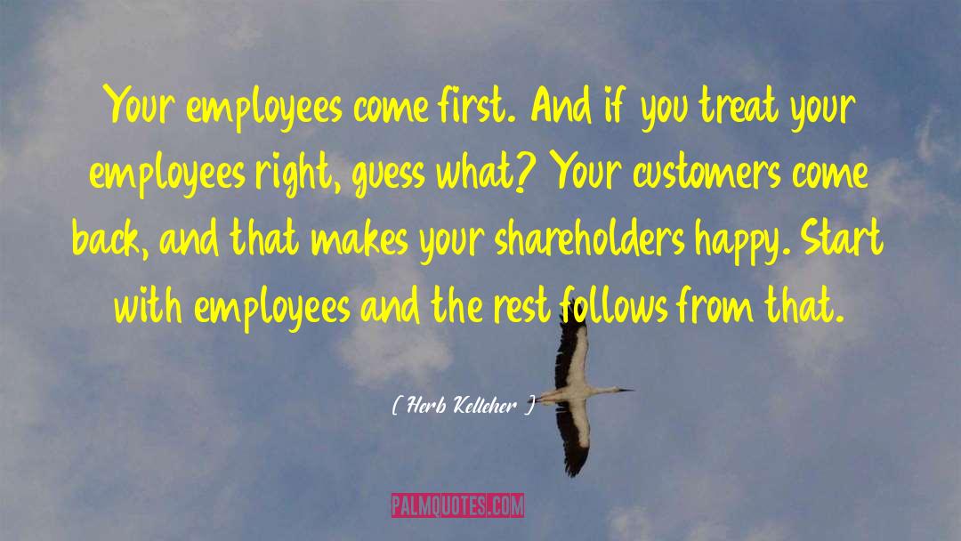 Herb Kelleher Quotes: Your employees come first. And