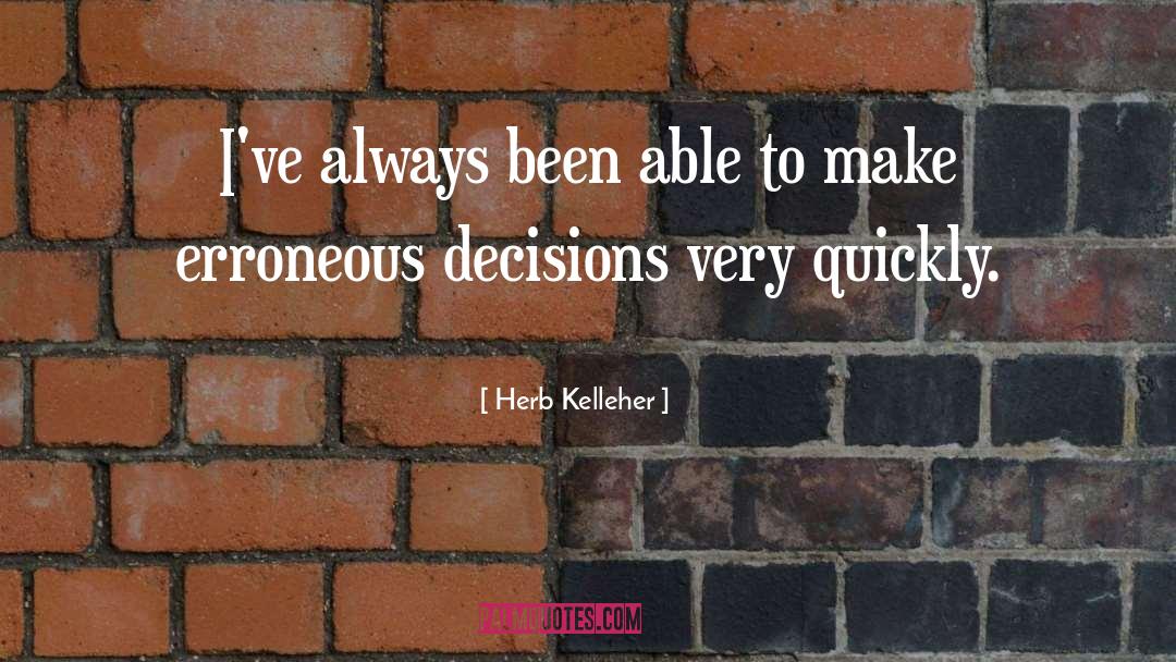 Herb Kelleher Quotes: I've always been able to