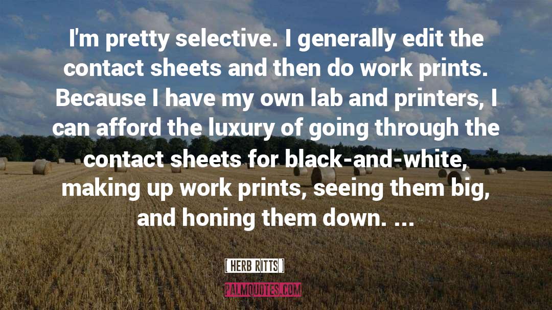 Herb Ritts Quotes: I'm pretty selective. I generally