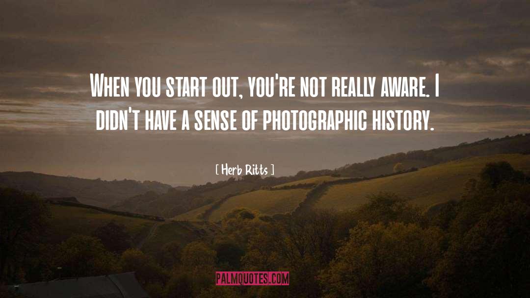 Herb Ritts Quotes: When you start out, you're