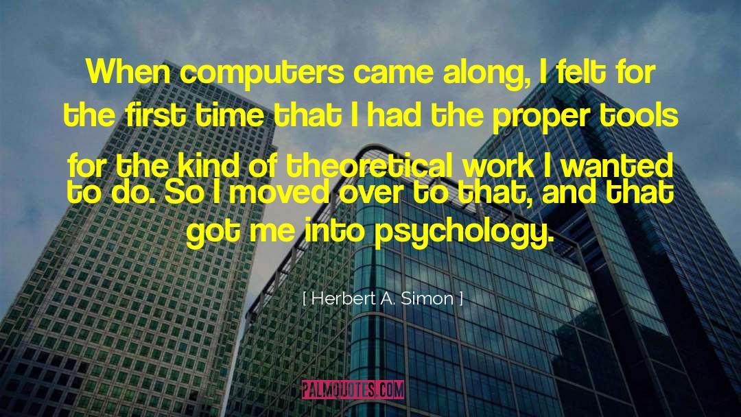 Herbert A. Simon Quotes: When computers came along, I