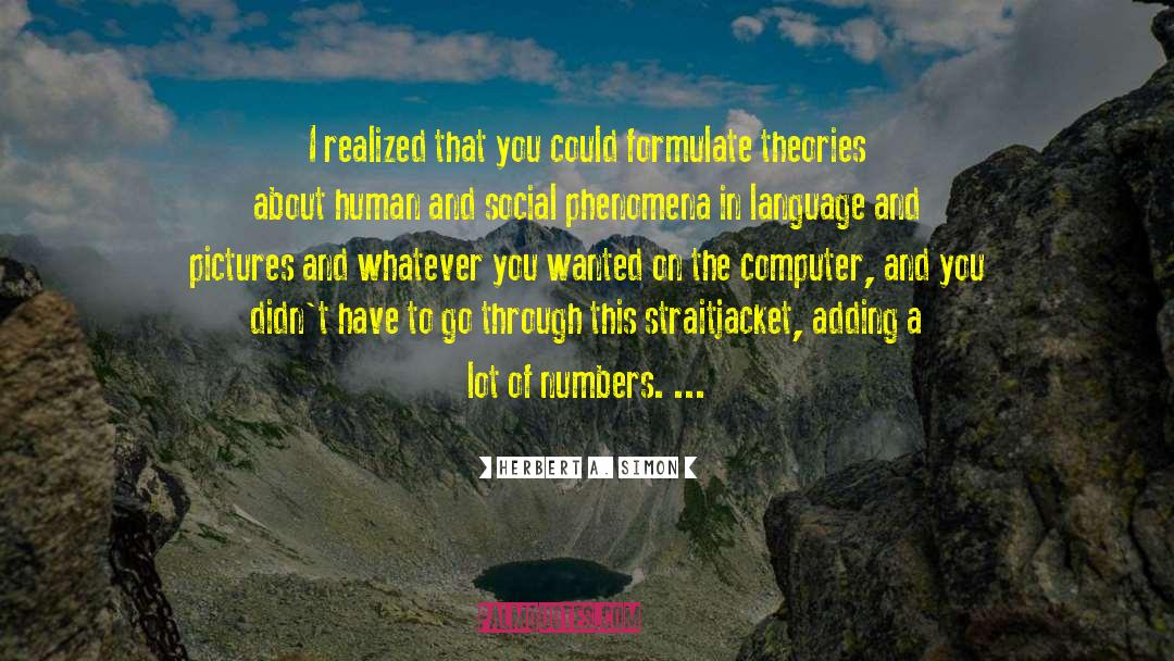 Herbert A. Simon Quotes: I realized that you could