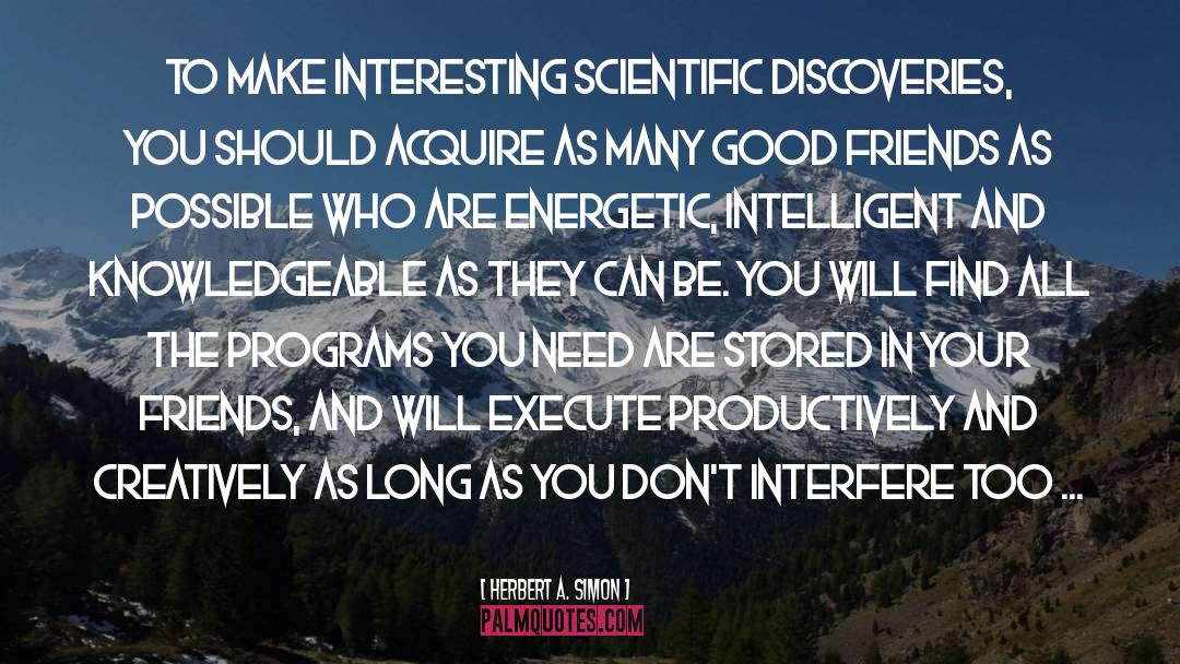 Herbert A. Simon Quotes: To make interesting scientific discoveries,