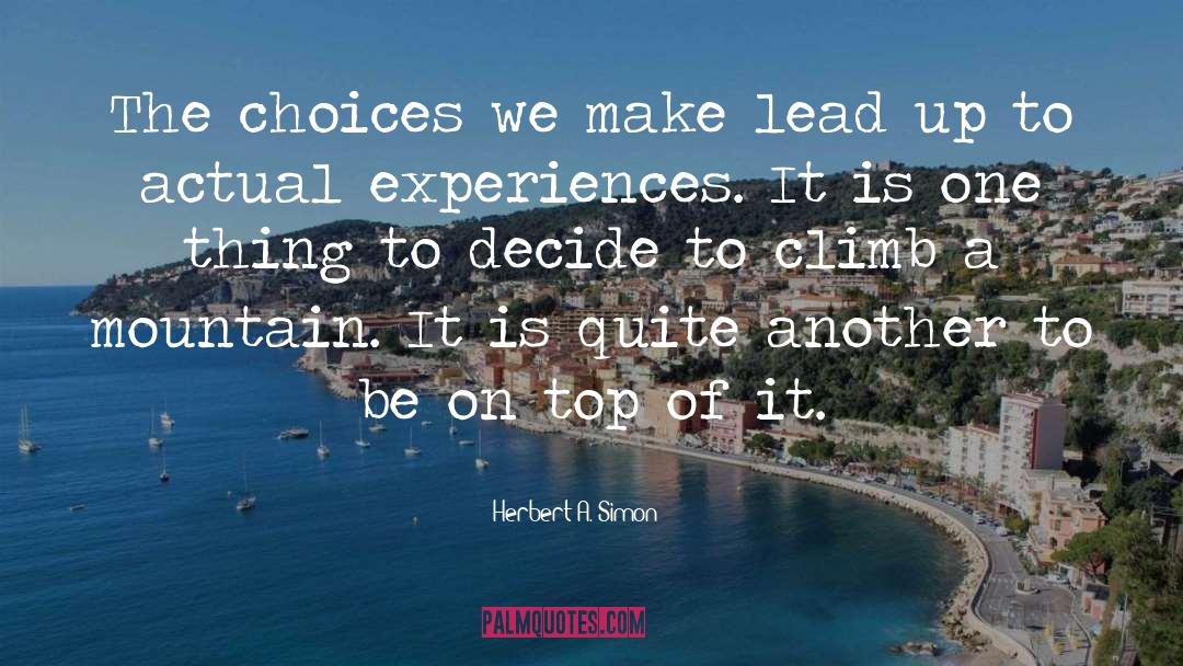 Herbert A. Simon Quotes: The choices we make lead
