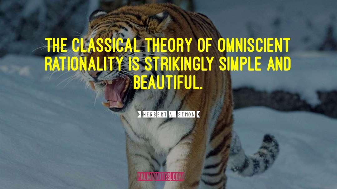 Herbert A. Simon Quotes: The classical theory of omniscient