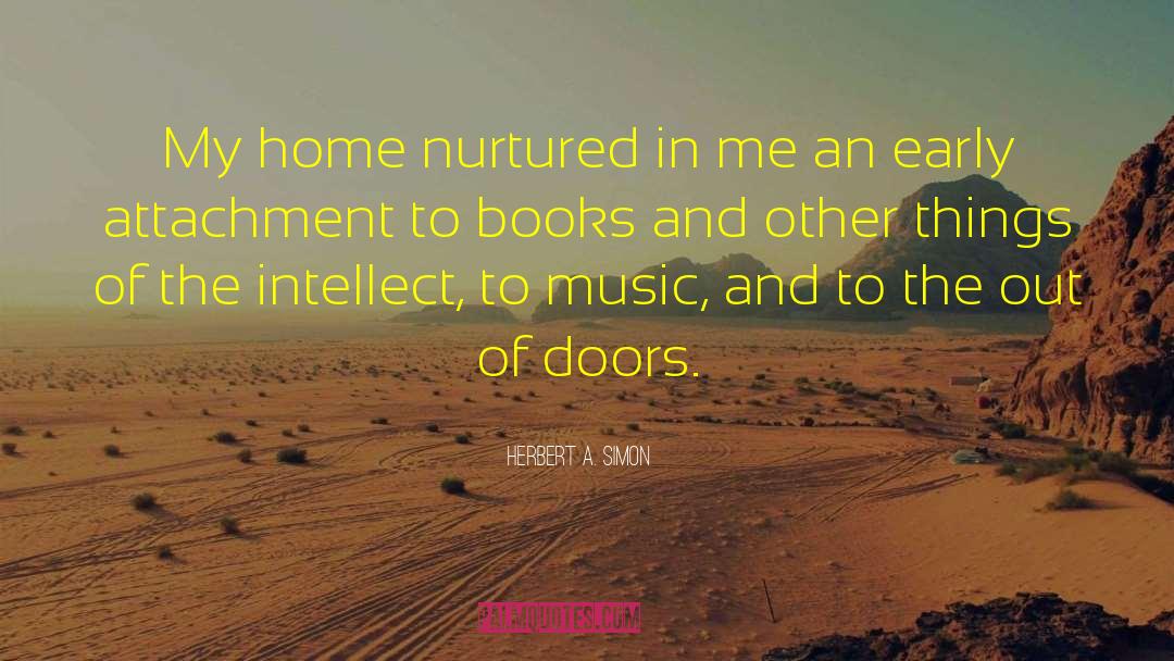 Herbert A. Simon Quotes: My home nurtured in me