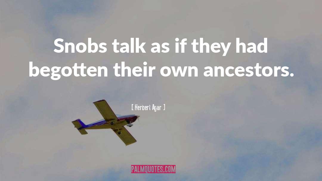 Herbert Agar Quotes: Snobs talk as if they