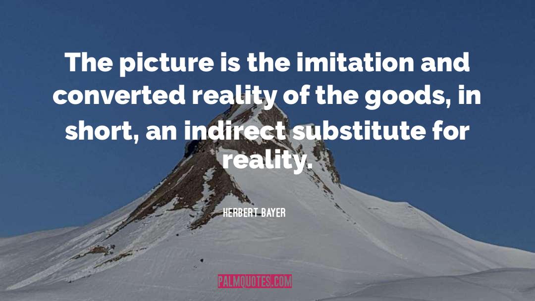 Herbert Bayer Quotes: The picture is the imitation