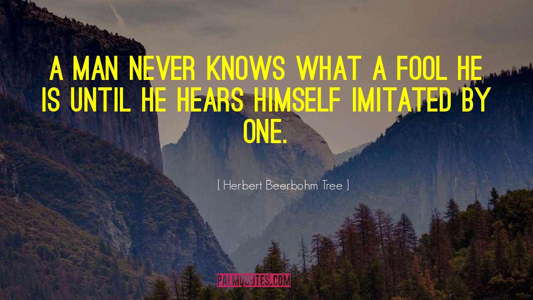 Herbert Beerbohm Tree Quotes: A man never knows what